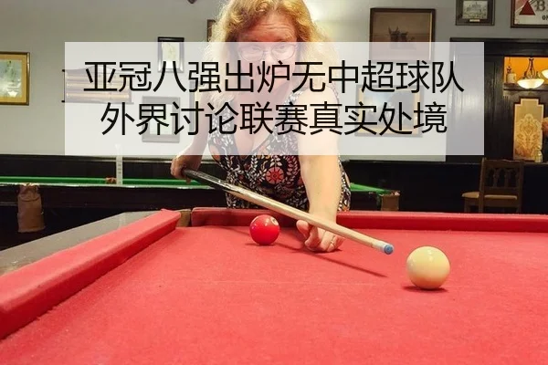 亚冠八强出炉无中超球队 外界讨论联赛真实处境